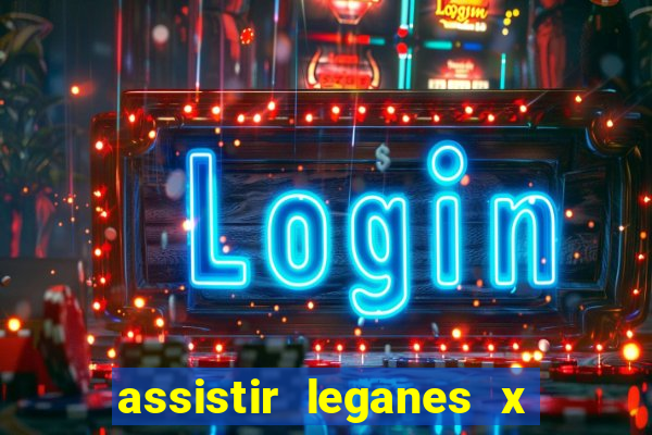 assistir leganes x real madrid ao vivo online